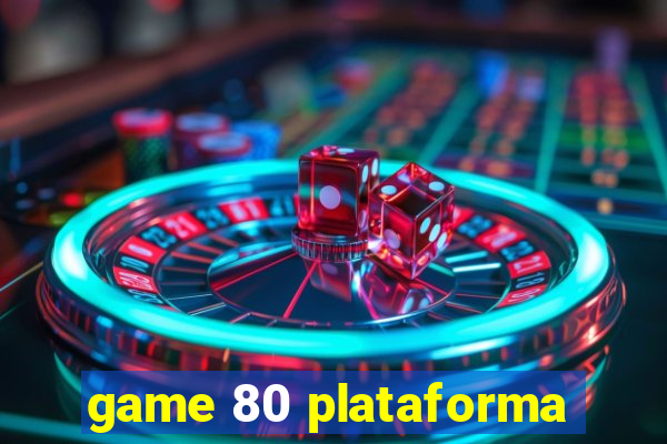 game 80 plataforma